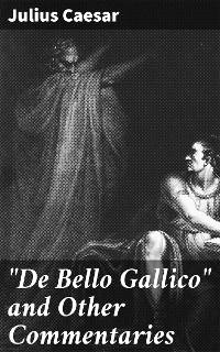 "De Bello Gallico" and Other Commentaries - Julius Caesar