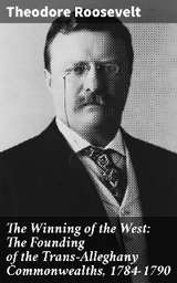 The Winning of the West: The Founding of the Trans-Alleghany Commonwealths, 1784-1790 - Theodore Roosevelt