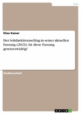 Der Solidaritätszuschlag in seiner aktuellen Fassung (2023). Ist diese Fassung gesetzeswidrig? - Elias Kaiser