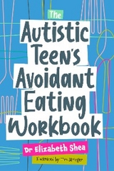 Autistic Teen's Avoidant Eating Workbook -  ELIZABETH SHEA