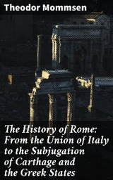 The History of Rome: From the Union of Italy to the Subjugation of Carthage and the Greek States - Theodor Mommsen