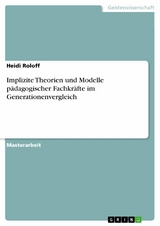 Implizite Theorien und Modelle pädagogischer Fachkräfte im Generationenvergleich - Heidi Roloff