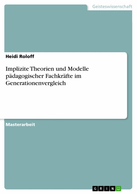 Implizite Theorien und Modelle pädagogischer Fachkräfte im Generationenvergleich - Heidi Roloff