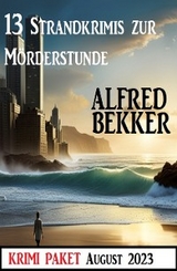 13 Strandkrimis zur Mörderstunde: Krimi Paket August 2023 - Alfred Bekker