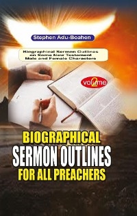 Biographical Sermon Outlines for all Preachers - Stephen Adu-Boahen