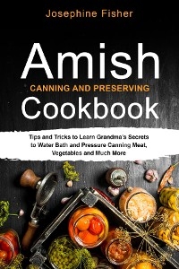 AMISH CANNING AND PRESERVING COOKBOOK - Josephine Fisher