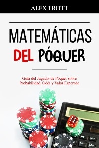 MATEMÁTICAS DEL PÓQUER - Alex Trott