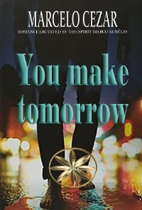 You make tomorrow - Marcelo Cezar, By the Spirit Marco Aurélio