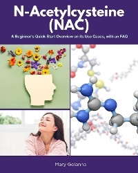 N-Acetylcysteine (NAC) : A Beginner's Quick Start Overview on Its Use Cases, with FAQs -  Mary Golanna