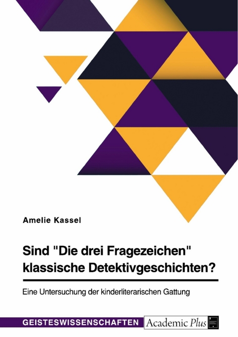 Sind "Die drei Fragezeichen" klassische Detektivgeschichten? Eine Untersuchung der kinderliterarischen Gattung - Amelie Kassel