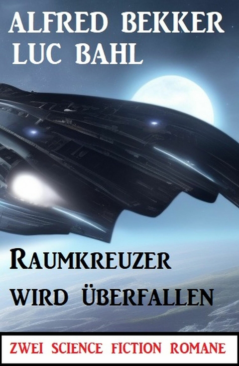 Raumkreuzer wird überfallen: Zwei Science Fiction Romane -  Alfred Bekker,  Luc Bahl