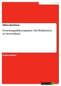 Forschungsdiskursanalyse. Das Wahlsystem in Deutschland - Niklas Backhaus