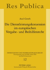 Die Dienstleistungskonzession im europäischen Vergabe- und Beihilfenrecht - Axel Groth