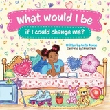 What would I be if I could change Me? - Anita Rouse