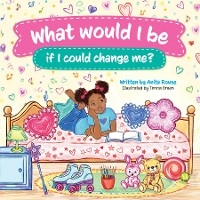 What would I be if I could change Me? - Anita Rouse