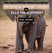 The Magical Alphabet Journey of Ella The Elephant - Wise Whimsy