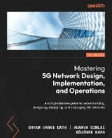 Mastering 5G Network Design, Implementation, and Operations - Shyam Varan Nath, Ananya Simlai, Oğuzhan Kara