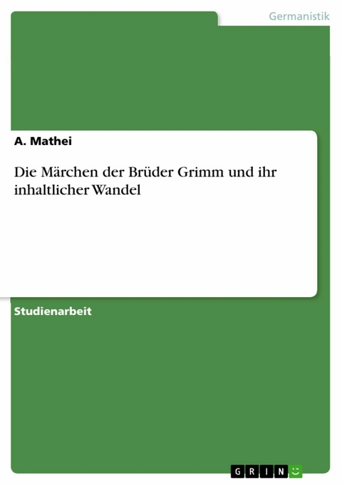 Die Märchen der Brüder Grimm und ihr inhaltlicher Wandel - A. Mathei