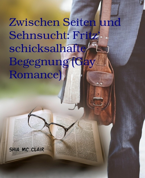 Zwischen Seiten und Sehnsucht: Fritz' schicksalhafte Begegnung (Gay Romance) - Shia Mc Clair