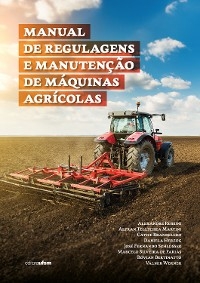 Manual de regulagens e manutenção de máquinas agrícolas - Alexandre Russini, Alfran Tellechea Martini, Catize Brandelero, Daniela Herzog, José Fernando Schlosser, Marcelo Silveira de Farias, Rovian Bertinatto, Valmir Werner