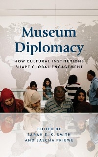 Museum Diplomacy -  Sascha Priewe,  Sarah E.K. Smith