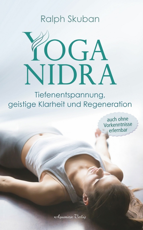 Yoga-Nidra: Tiefenentspannung, geistige Klarheit und Regeneration -  Ralph Skuban