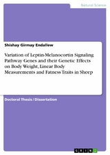 Variation of Leptin-Melanocortin Signaling Pathway Genes and their Genetic Effects on Body Weight, Linear Body Measurements and Fatness Traits in Sheep - Shishay Girmay Endallew