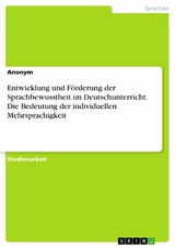 Entwicklung und Förderung der Sprachbewusstheit im Deutschunterricht. Die Bedeutung der individuellen Mehrsprachigkeit