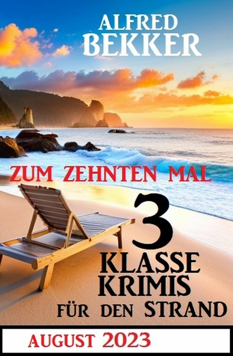 Zum zehnten Mal drei klasse Krimis für den Strand August 2023 -  Alfred Bekker