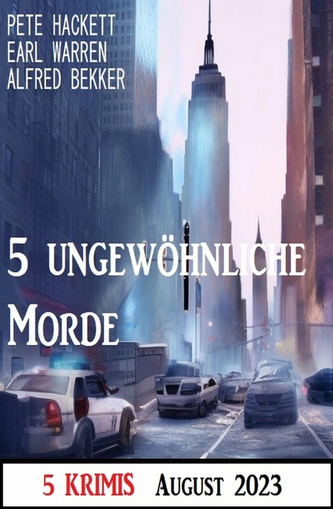 5 ungewöhnliche Morde August 2023: 5 Krimis -  Alfred Bekker,  Pete Hackett,  Earl Warren