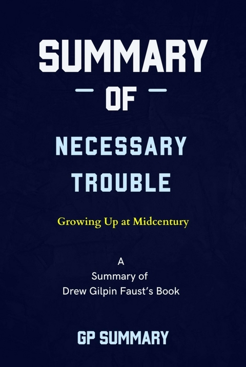 Summary of Necessary Trouble by Drew Gilpin Faust: Growing Up at Midcentury - GP SUMMARY