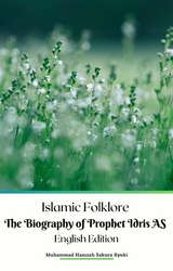 Islamic Folklore The Biography of Prophet Idris AS English Edition - Muhammad Hamzah Sakura Ryuki