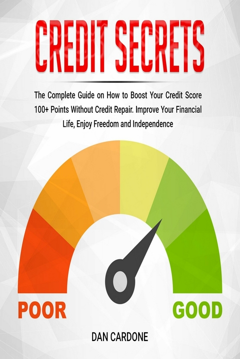 Credit Secrets : The Complete Guide on How to Boost Your Credit Score 100+ Points Without Credit Repair -  Dan Cardone