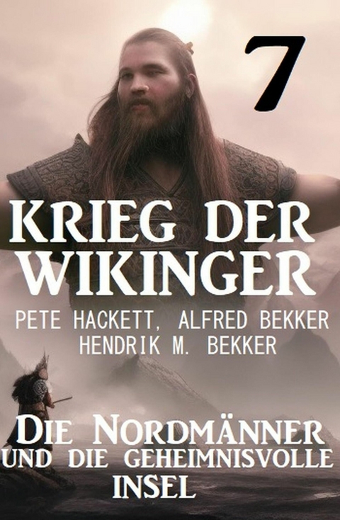 ?Krieg der Wikinger 7: Die Nordmänner und die geheimnisvolle Insel -  Pete Hackett,  Alfred Bekker,  Hendrik M. Bekker