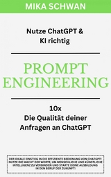 Nutze ChatGPT richtig - Prompt Engineering: Einsteiger Buch im effektiven Umgang mit ChatGPT - inklusive zahlreicher detaillierter Beispiele -  Mika Schwan,  Lucas Greif,  Andreas Kimmig