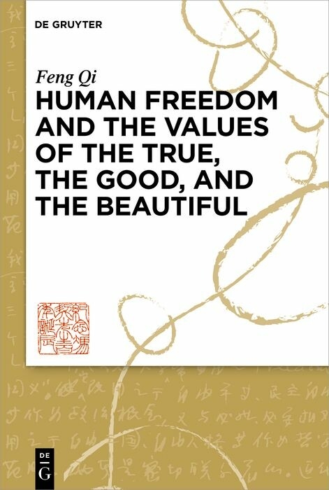 Human Freedom and the Values of the True, the Good, and the Beautiful -  Feng Qi