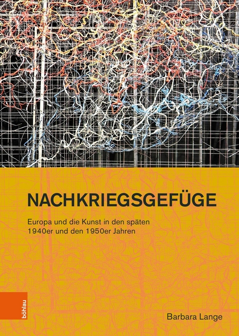 Nachkriegsgefüge: Europa und die Kunst in den späten 1940er und den 1950er Jahren -  Barbara Lange