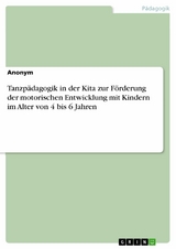 Tanzpädagogik in der Kita zur Förderung der motorischen Entwicklung mit Kindern im Alter von 4 bis 6 Jahren