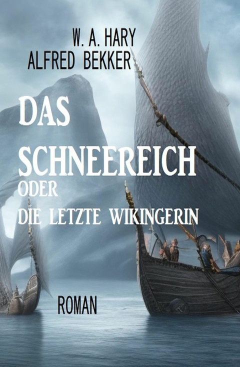 Das Schneereich oder Die letzte Wikingerin -  W. A. Hary,  Alfred Bekker