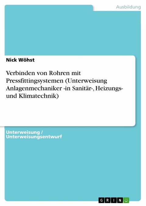 Verbinden von Rohren mit Pressfittingsystemen (Unterweisung Anlagenmechaniker  -in Sanitär-, Heizungs- und Klimatechnik) - Nick Wöhst