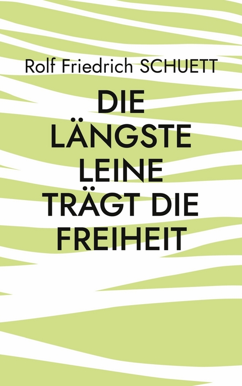 Die längste Leine trägt die Freiheit - Rolf Friedrich Schuett