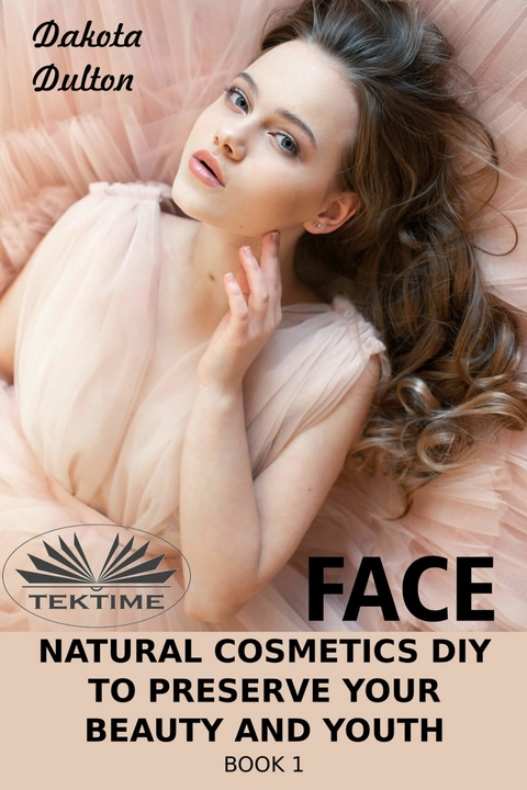 Face Natural Cosmetics Diy To Preserve Your Beauty And Youth - Dakota Dulton