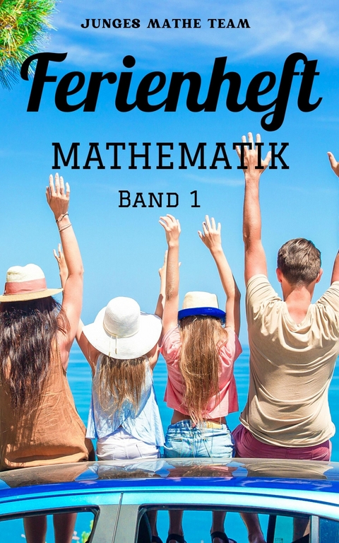 Mathematik Ferienhefte für liebe Kinder - AHS / NMS - Nach der 2. Klasse BAND1 - Junges Mathe Team