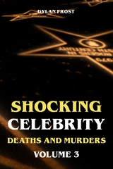 Shocking Celebrity Deaths and Murders Volume 3 - Dylan Frost