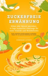 Zuckerfreie Ernährung: Süßes Ade! Gesund genießen - 14 Tage Zuckerfrei-Challenge für mehr Vitalität und Wohlbefinden (Guide: Zuckerfreie Ernährungstipps & zuckerfreie Rezepte für eine gesunde Ernährung ohne Zucker) - HOMEMADE LOVING'S