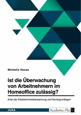 Ist die Überwachung von Arbeitnehmern im Homeoffice zulässig? Arten der Arbeitnehmerüberwachung und Rechtsgrundlagen - Michelle Hasse