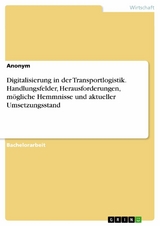 Digitalisierung in der Transportlogistik. Handlungsfelder, Herausforderungen, mögliche Hemmnisse und aktueller Umsetzungsstand