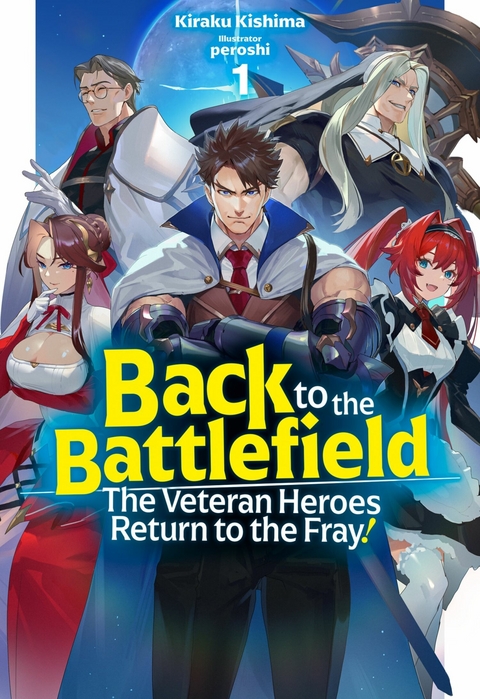 Back to the Battlefield: The Veteran Heroes Return to the Fray! Volume 1 - Kiraku Kishima