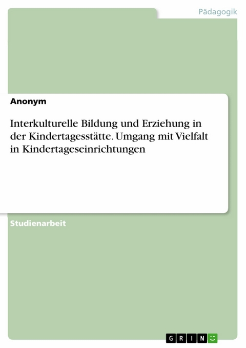 Interkulturelle Bildung und Erziehung in der Kindertagesstätte. Umgang mit Vielfalt in Kindertageseinrichtungen -  Anonym