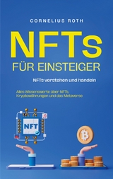 NFTs für Einsteiger: NFTs verstehen und handeln - Alles Wissenswerte über NFTs, Kryptowährungen und das Metaverse - Cornelius Roth